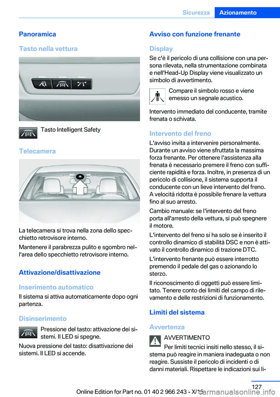 BMW 4 SERIES GRAN COUPE 2016 Libretti Di Uso E manutenzione (in Italian) Panoramica
Tasto nella vettura
Tasto Intelligent Safety
Telecamera
La telecamera si trova nella zona dello spec‐
chietto retrovisore interno.
Mantenere il parabrezza pulito e sgombro nel‐
l'ar BMW 4 SERIES GRAN COUPE 2016 Libretti Di Uso E manutenzione (in Italian) Panoramica
Tasto nella vettura
Tasto Intelligent Safety
Telecamera
La telecamera si trova nella zona dello spec‐
chietto retrovisore interno.
Mantenere il parabrezza pulito e sgombro nel‐
l'ar
