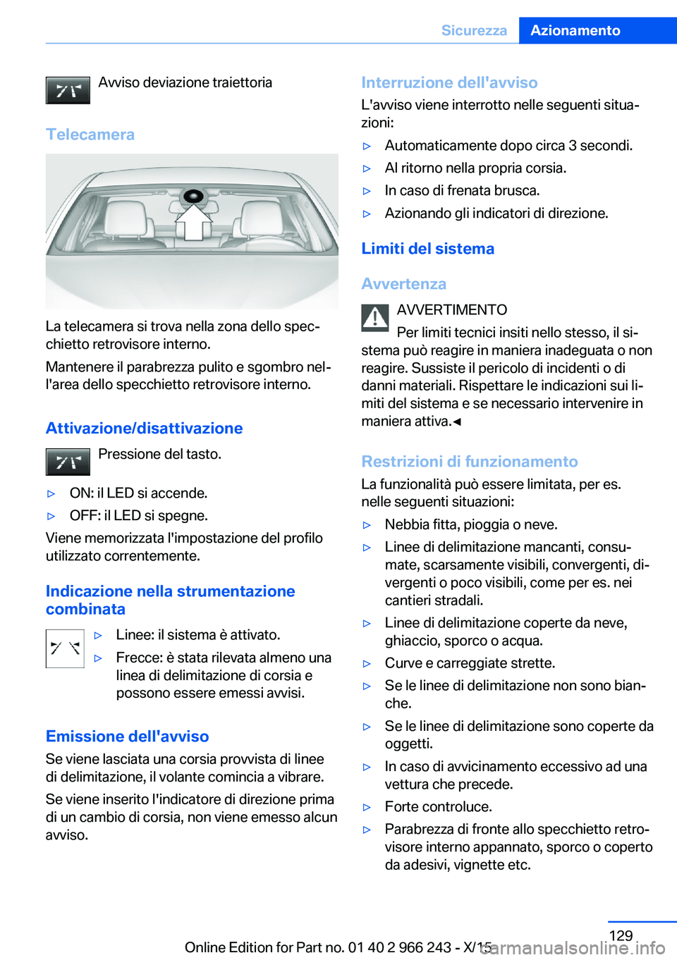 BMW 4 SERIES GRAN COUPE 2016 Libretti Di Uso E manutenzione (in Italian) Avviso deviazione traiettoria
Telecamera
La telecamera si trova nella zona dello spec‐
chietto retrovisore interno.
Mantenere il parabrezza pulito e sgombro nel‐
l'area dello specchietto retro BMW 4 SERIES GRAN COUPE 2016 Libretti Di Uso E manutenzione (in Italian) Avviso deviazione traiettoria
Telecamera
La telecamera si trova nella zona dello spec‐
chietto retrovisore interno.
Mantenere il parabrezza pulito e sgombro nel‐
l'area dello specchietto retro