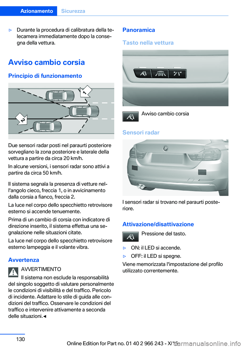 BMW 4 SERIES GRAN COUPE 2016 Libretti Di Uso E manutenzione (in Italian) ▷Durante la procedura di calibratura della te‐
lecamera immediatamente dopo la conse‐
gna della vettura.
Avviso cambio corsia
Principio di funzionamento
Due sensori radar posti nel paraurti post BMW 4 SERIES GRAN COUPE 2016 Libretti Di Uso E manutenzione (in Italian) ▷Durante la procedura di calibratura della te‐
lecamera immediatamente dopo la conse‐
gna della vettura.
Avviso cambio corsia
Principio di funzionamento
Due sensori radar posti nel paraurti post