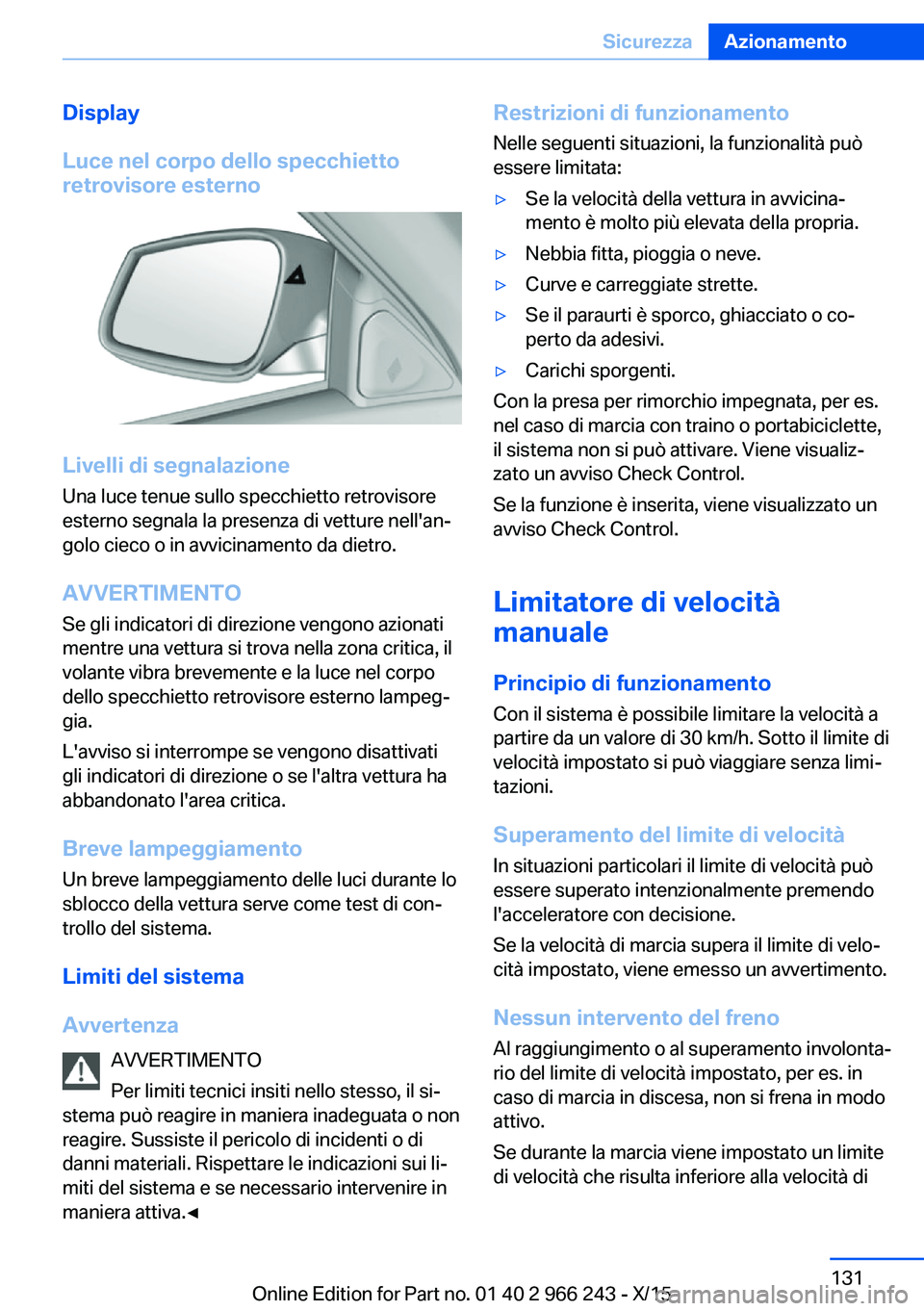 BMW 4 SERIES GRAN COUPE 2016 Libretti Di Uso E manutenzione (in Italian) Display
Luce nel corpo dello specchietto
retrovisore esterno
Livelli di segnalazione
Una luce tenue sullo specchietto retrovisore
esterno segnala la presenza di vetture nell'an‐
golo cieco o in BMW 4 SERIES GRAN COUPE 2016 Libretti Di Uso E manutenzione (in Italian) Display
Luce nel corpo dello specchietto
retrovisore esterno
Livelli di segnalazione
Una luce tenue sullo specchietto retrovisore
esterno segnala la presenza di vetture nell'an‐
golo cieco o in