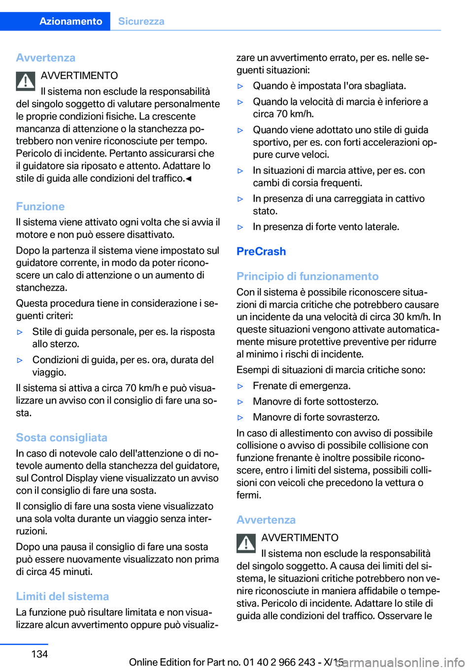 BMW 4 SERIES GRAN COUPE 2016 Libretti Di Uso E manutenzione (in Italian) AvvertenzaAVVERTIMENTO
Il sistema non esclude la responsabilità
del singolo soggetto di valutare personalmente
le proprie condizioni fisiche. La crescente
mancanza di attenzione o la stanchezza po‐ BMW 4 SERIES GRAN COUPE 2016 Libretti Di Uso E manutenzione (in Italian) AvvertenzaAVVERTIMENTO
Il sistema non esclude la responsabilità
del singolo soggetto di valutare personalmente
le proprie condizioni fisiche. La crescente
mancanza di attenzione o la stanchezza po‐
