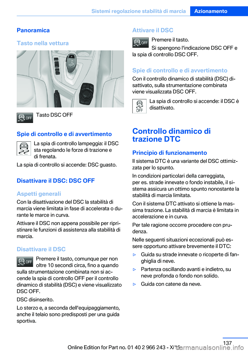 BMW 4 SERIES GRAN COUPE 2016 Libretti Di Uso E manutenzione (in Italian) Panoramica
Tasto nella vettura
Tasto DSC OFF
Spie di controllo e di avvertimento La spia di controllo lampeggia: il DSC
sta regolando le forze di trazione e
di frenata.
La spia di controllo si accende BMW 4 SERIES GRAN COUPE 2016 Libretti Di Uso E manutenzione (in Italian) Panoramica
Tasto nella vettura
Tasto DSC OFF
Spie di controllo e di avvertimento La spia di controllo lampeggia: il DSC
sta regolando le forze di trazione e
di frenata.
La spia di controllo si accende