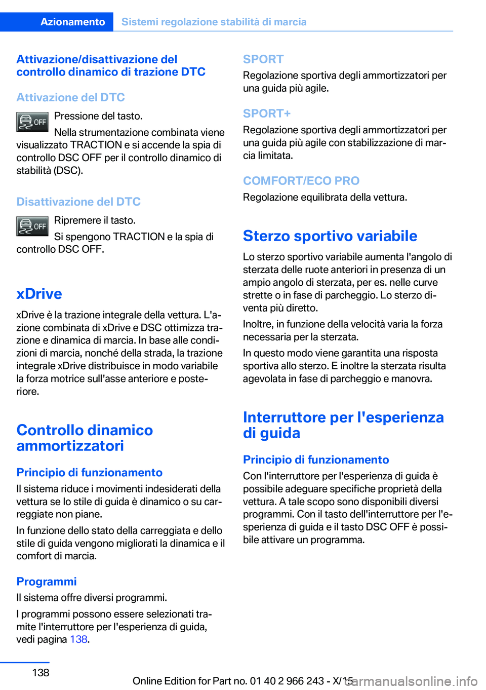 BMW 4 SERIES GRAN COUPE 2016 Libretti Di Uso E manutenzione (in Italian) Attivazione/disattivazione del
controllo dinamico di trazione DTC
Attivazione del DTC Pressione del tasto.
Nella strumentazione combinata viene
visualizzato TRACTION e si accende la spia di
controllo BMW 4 SERIES GRAN COUPE 2016 Libretti Di Uso E manutenzione (in Italian) Attivazione/disattivazione del
controllo dinamico di trazione DTC
Attivazione del DTC Pressione del tasto.
Nella strumentazione combinata viene
visualizzato TRACTION e si accende la spia di
controllo