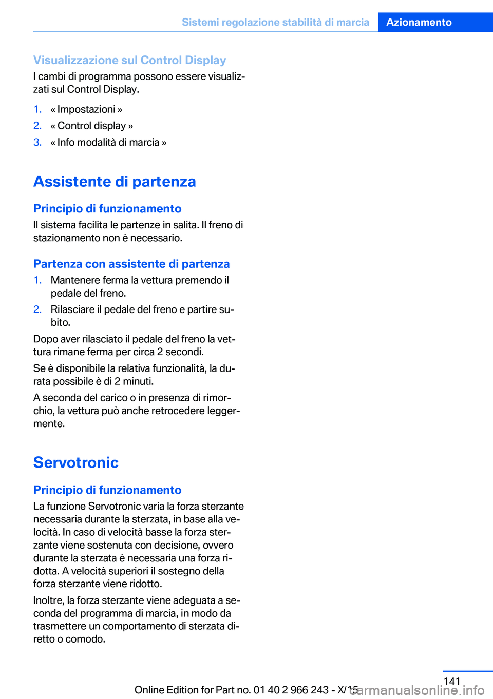 BMW 4 SERIES GRAN COUPE 2016 Libretti Di Uso E manutenzione (in Italian) Visualizzazione sul Control DisplayI cambi di programma possono essere visualiz‐
zati sul Control Display.1.« Impostazioni »2.« Control display »3.« Info modalità di marcia »
Assistente di pa BMW 4 SERIES GRAN COUPE 2016 Libretti Di Uso E manutenzione (in Italian) Visualizzazione sul Control DisplayI cambi di programma possono essere visualiz‐
zati sul Control Display.1.« Impostazioni »2.« Control display »3.« Info modalità di marcia »
Assistente di pa