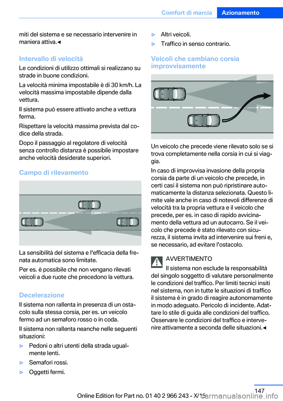BMW 4 SERIES GRAN COUPE 2016 Libretti Di Uso E manutenzione (in Italian) miti del sistema e se necessario intervenire in
maniera attiva.◀
Intervallo di velocità Le condizioni di utilizzo ottimali si realizzano su
strade in buone condizioni.
La velocità minima impostabi BMW 4 SERIES GRAN COUPE 2016 Libretti Di Uso E manutenzione (in Italian) miti del sistema e se necessario intervenire in
maniera attiva.◀
Intervallo di velocità Le condizioni di utilizzo ottimali si realizzano su
strade in buone condizioni.
La velocità minima impostabi