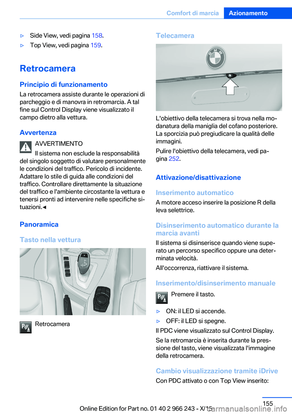 BMW 4 SERIES GRAN COUPE 2016 Libretti Di Uso E manutenzione (in Italian) ▷Side View, vedi pagina 158.▷Top View, vedi pagina 159.
Retrocamera
Principio di funzionamento La retrocamera assiste durante le operazioni di
parcheggio e di manovra in retromarcia. A tal
fine s BMW 4 SERIES GRAN COUPE 2016 Libretti Di Uso E manutenzione (in Italian) ▷Side View, vedi pagina 158.▷Top View, vedi pagina 159.
Retrocamera
Principio di funzionamento La retrocamera assiste durante le operazioni di
parcheggio e di manovra in retromarcia. A tal
fine s