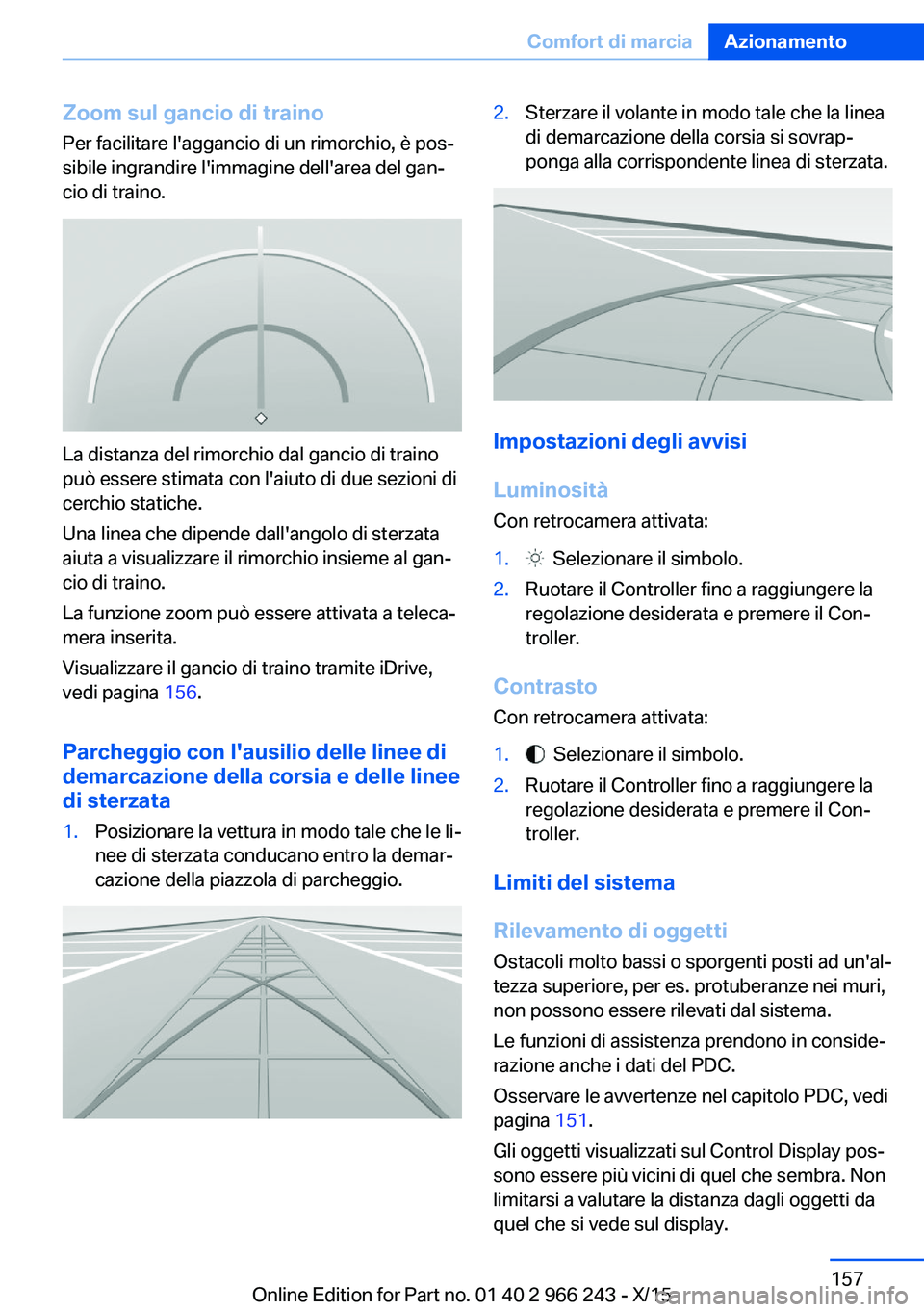 BMW 4 SERIES GRAN COUPE 2016 Libretti Di Uso E manutenzione (in Italian) Zoom sul gancio di traino
Per facilitare l'aggancio di un rimorchio, è pos‐
sibile ingrandire l'immagine dell'area del gan‐
cio di traino.
La distanza del rimorchio dal gancio di trai BMW 4 SERIES GRAN COUPE 2016 Libretti Di Uso E manutenzione (in Italian) Zoom sul gancio di traino
Per facilitare l'aggancio di un rimorchio, è pos‐
sibile ingrandire l'immagine dell'area del gan‐
cio di traino.
La distanza del rimorchio dal gancio di trai