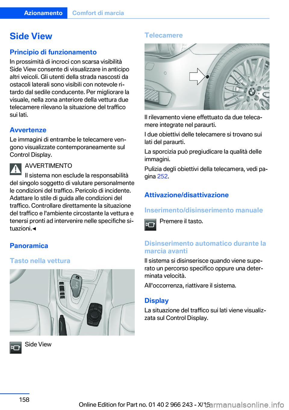 BMW 4 SERIES GRAN COUPE 2016 Libretti Di Uso E manutenzione (in Italian) Side ViewPrincipio di funzionamento
In prossimità di incroci con scarsa visibilità
Side View consente di visualizzare in anticipo
altri veicoli. Gli utenti della strada nascosti da
ostacoli laterali BMW 4 SERIES GRAN COUPE 2016 Libretti Di Uso E manutenzione (in Italian) Side ViewPrincipio di funzionamento
In prossimità di incroci con scarsa visibilità
Side View consente di visualizzare in anticipo
altri veicoli. Gli utenti della strada nascosti da
ostacoli laterali