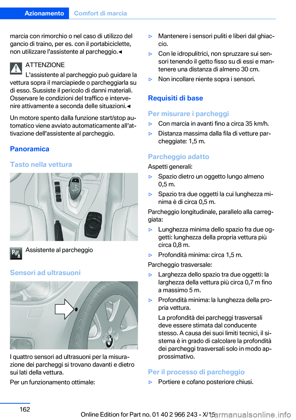 BMW 4 SERIES GRAN COUPE 2016 Libretti Di Uso E manutenzione (in Italian) marcia con rimorchio o nel caso di utilizzo del
gancio di traino, per es. con il portabiciclette,
non utilizzare l'assistente al parcheggio.◀
ATTENZIONE
L'assistente al parcheggio può guida BMW 4 SERIES GRAN COUPE 2016 Libretti Di Uso E manutenzione (in Italian) marcia con rimorchio o nel caso di utilizzo del
gancio di traino, per es. con il portabiciclette,
non utilizzare l'assistente al parcheggio.◀
ATTENZIONE
L'assistente al parcheggio può guida