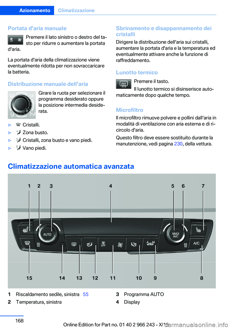 BMW 4 SERIES GRAN COUPE 2016 Libretti Di Uso E manutenzione (in Italian) Portata d'aria manualePremere il lato sinistro o destro del ta‐
sto per ridurre o aumentare la portata
d'aria.
La portata d'aria della climatizzazione viene
eventualmente ridotta per non BMW 4 SERIES GRAN COUPE 2016 Libretti Di Uso E manutenzione (in Italian) Portata d'aria manualePremere il lato sinistro o destro del ta‐
sto per ridurre o aumentare la portata
d'aria.
La portata d'aria della climatizzazione viene
eventualmente ridotta per non