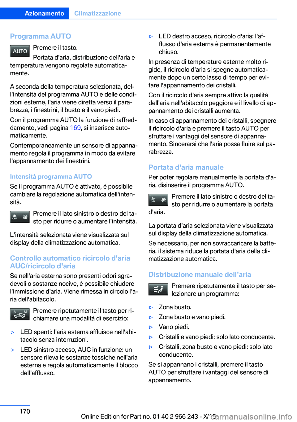 BMW 4 SERIES GRAN COUPE 2016 Libretti Di Uso E manutenzione (in Italian) Programma AUTOPremere il tasto.
Portata d'aria, distribuzione dell'aria e
temperatura vengono regolate automatica‐
mente.
A seconda della temperatura selezionata, del‐
l'intensità del BMW 4 SERIES GRAN COUPE 2016 Libretti Di Uso E manutenzione (in Italian) Programma AUTOPremere il tasto.
Portata d'aria, distribuzione dell'aria e
temperatura vengono regolate automatica‐
mente.
A seconda della temperatura selezionata, del‐
l'intensità del