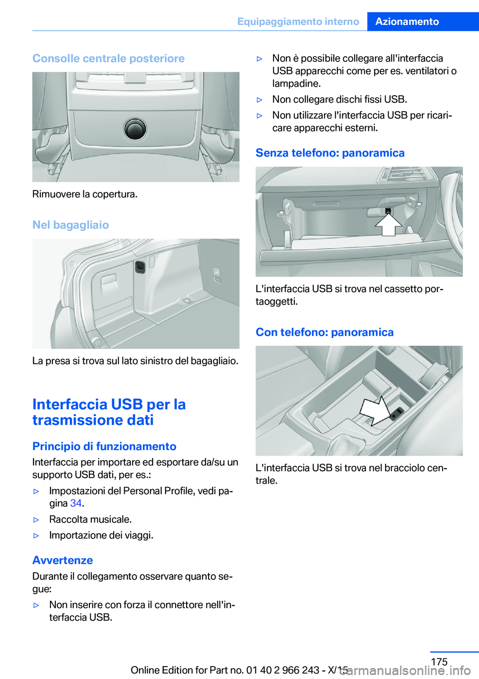 BMW 4 SERIES GRAN COUPE 2016 Libretti Di Uso E manutenzione (in Italian) Consolle centrale posteriore
Rimuovere la copertura.Nel bagagliaio
La presa si trova sul lato sinistro del bagagliaio.
Interfaccia USB per la trasmissione dati
Principio di funzionamento Interfaccia p BMW 4 SERIES GRAN COUPE 2016 Libretti Di Uso E manutenzione (in Italian) Consolle centrale posteriore
Rimuovere la copertura.Nel bagagliaio
La presa si trova sul lato sinistro del bagagliaio.
Interfaccia USB per la trasmissione dati
Principio di funzionamento Interfaccia p