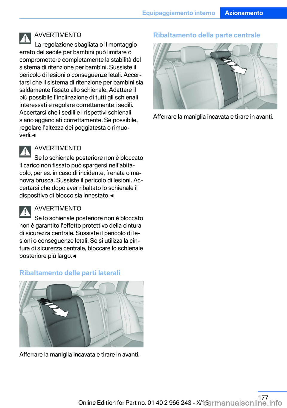 BMW 4 SERIES GRAN COUPE 2016 Libretti Di Uso E manutenzione (in Italian) AVVERTIMENTO
La regolazione sbagliata o il montaggio
errato del sedile per bambini può limitare o
compromettere completamente la stabilità del
sistema di ritenzione per bambini. Sussiste il
pericolo BMW 4 SERIES GRAN COUPE 2016 Libretti Di Uso E manutenzione (in Italian) AVVERTIMENTO
La regolazione sbagliata o il montaggio
errato del sedile per bambini può limitare o
compromettere completamente la stabilità del
sistema di ritenzione per bambini. Sussiste il
pericolo