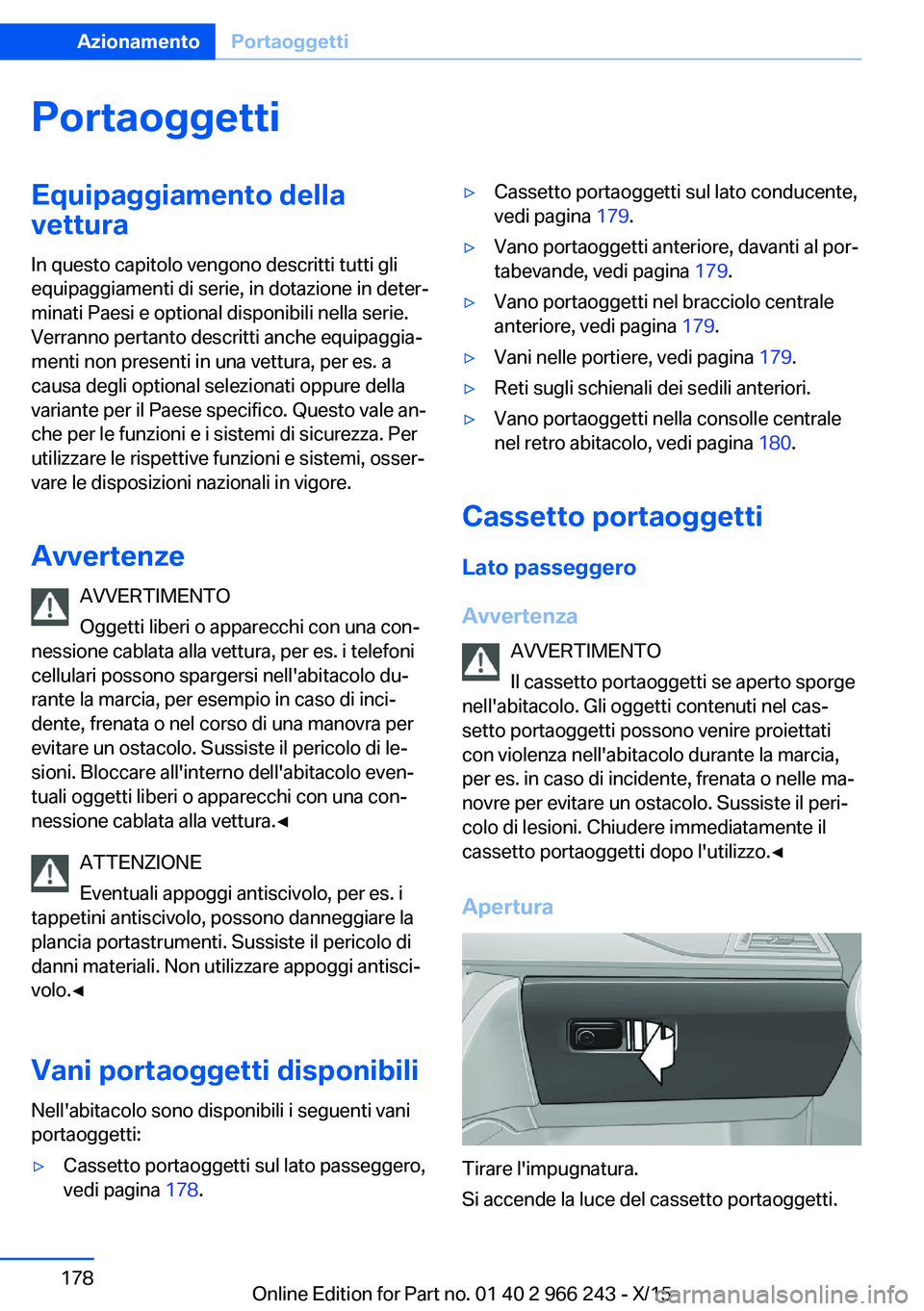 BMW 4 SERIES GRAN COUPE 2016 Libretti Di Uso E manutenzione (in Italian) PortaoggettiEquipaggiamento dellavettura
In questo capitolo vengono descritti tutti gli
equipaggiamenti di serie, in dotazione in deter‐
minati Paesi e optional disponibili nella serie.
Verranno per BMW 4 SERIES GRAN COUPE 2016 Libretti Di Uso E manutenzione (in Italian) PortaoggettiEquipaggiamento dellavettura
In questo capitolo vengono descritti tutti gli
equipaggiamenti di serie, in dotazione in deter‐
minati Paesi e optional disponibili nella serie.
Verranno per