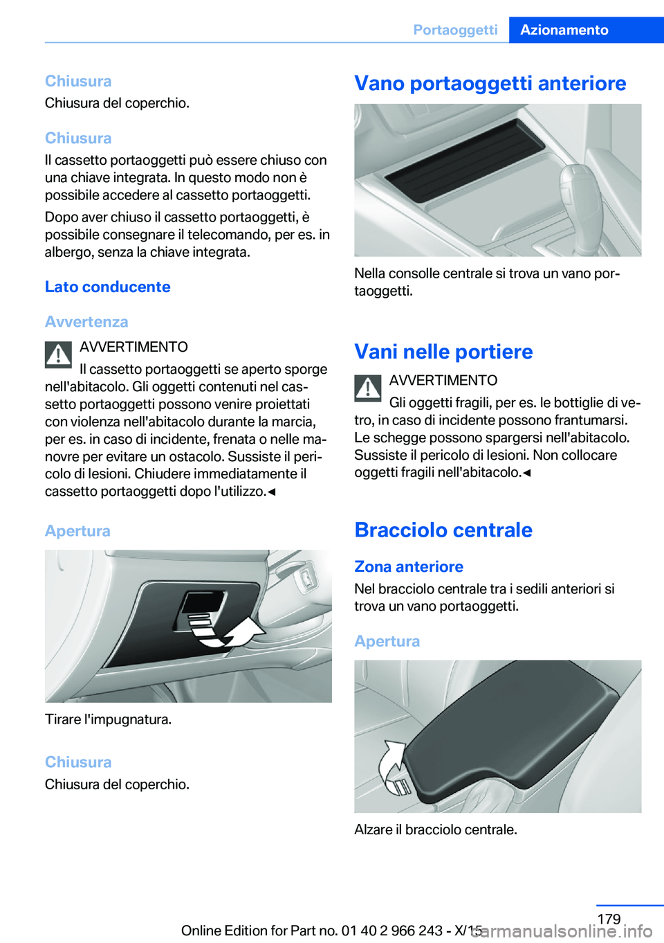 BMW 4 SERIES GRAN COUPE 2016 Libretti Di Uso E manutenzione (in Italian) Chiusura
Chiusura del coperchio.
Chiusura Il cassetto portaoggetti può essere chiuso con
una chiave integrata. In questo modo non è
possibile accedere al cassetto portaoggetti.
Dopo aver chiuso il c BMW 4 SERIES GRAN COUPE 2016 Libretti Di Uso E manutenzione (in Italian) Chiusura
Chiusura del coperchio.
Chiusura Il cassetto portaoggetti può essere chiuso con
una chiave integrata. In questo modo non è
possibile accedere al cassetto portaoggetti.
Dopo aver chiuso il c