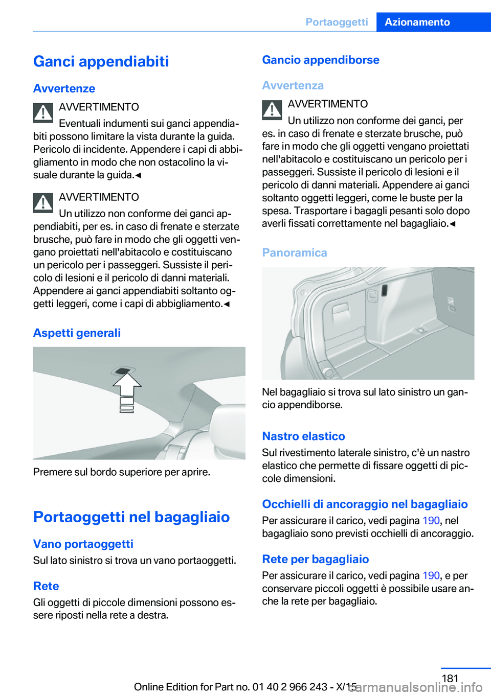 BMW 4 SERIES GRAN COUPE 2016 Libretti Di Uso E manutenzione (in Italian) Ganci appendiabitiAvvertenze AVVERTIMENTO
Eventuali indumenti sui ganci appendia‐
biti possono limitare la vista durante la guida.
Pericolo di incidente. Appendere i capi di abbi‐
gliamento in mod BMW 4 SERIES GRAN COUPE 2016 Libretti Di Uso E manutenzione (in Italian) Ganci appendiabitiAvvertenze AVVERTIMENTO
Eventuali indumenti sui ganci appendia‐
biti possono limitare la vista durante la guida.
Pericolo di incidente. Appendere i capi di abbi‐
gliamento in mod