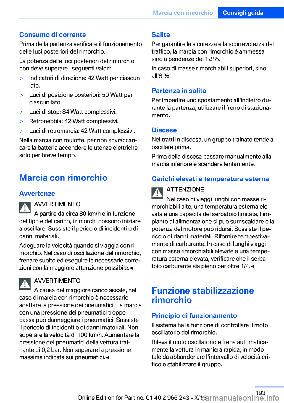 BMW 4 SERIES GRAN COUPE 2016 Libretti Di Uso E manutenzione (in Italian) Consumo di correntePrima della partenza verificare il funzionamento
delle luci posteriori del rimorchio.
La potenza delle luci posteriori del rimorchio
non deve superare i seguenti valori:▷Indicator BMW 4 SERIES GRAN COUPE 2016 Libretti Di Uso E manutenzione (in Italian) Consumo di correntePrima della partenza verificare il funzionamento
delle luci posteriori del rimorchio.
La potenza delle luci posteriori del rimorchio
non deve superare i seguenti valori:▷Indicator