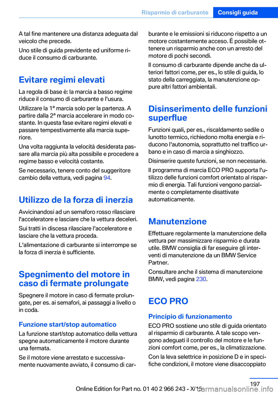 BMW 4 SERIES GRAN COUPE 2016 Libretti Di Uso E manutenzione (in Italian) A tal fine mantenere una distanza adeguata dal
veicolo che precede.
Uno stile di guida previdente ed uniforme ri‐
duce il consumo di carburante.
Evitare regimi elevati
La regola di base è: la marci BMW 4 SERIES GRAN COUPE 2016 Libretti Di Uso E manutenzione (in Italian) A tal fine mantenere una distanza adeguata dal
veicolo che precede.
Uno stile di guida previdente ed uniforme ri‐
duce il consumo di carburante.
Evitare regimi elevati
La regola di base è: la marci