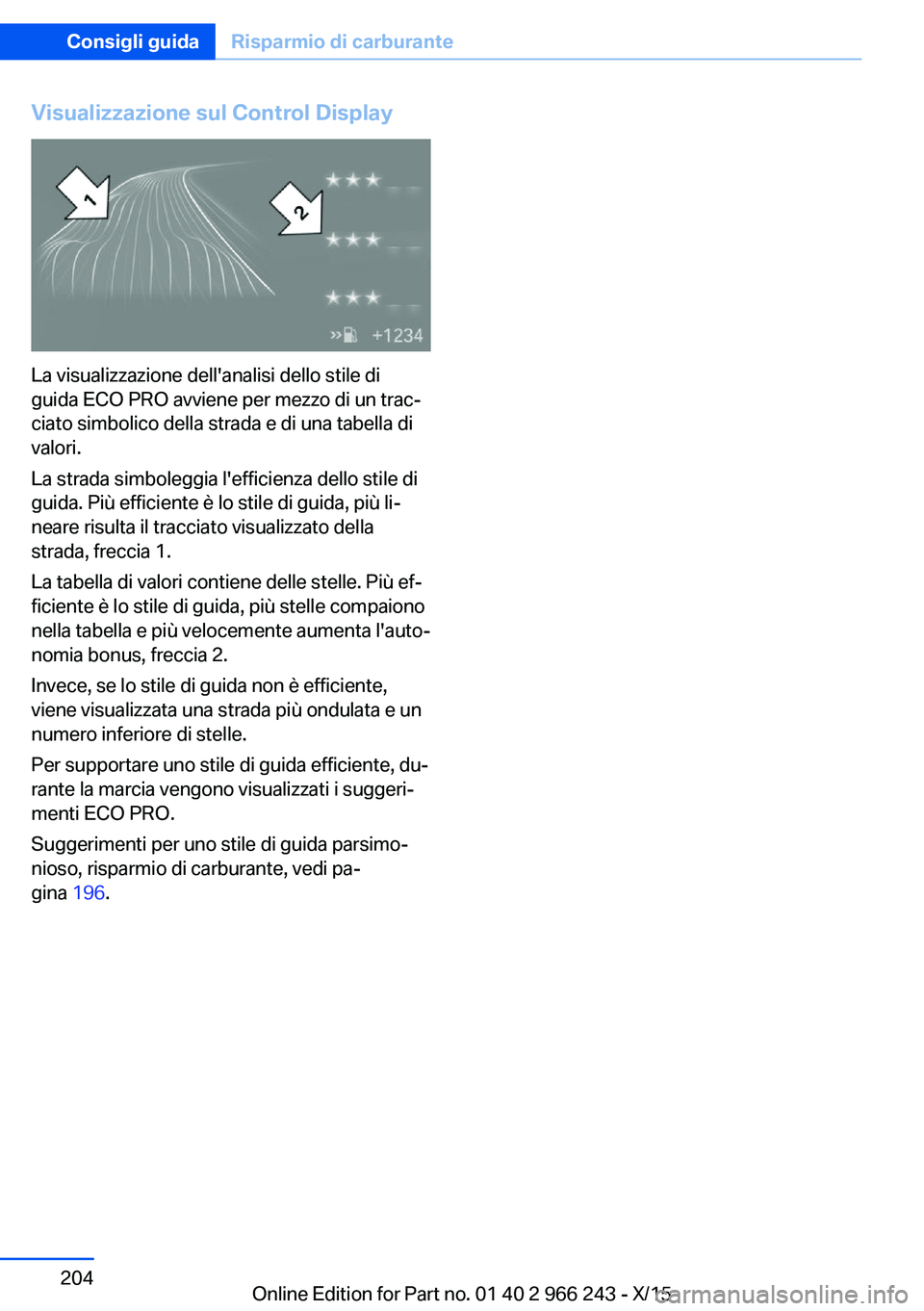 BMW 4 SERIES GRAN COUPE 2016 Libretti Di Uso E manutenzione (in Italian) Visualizzazione sul Control Display
La visualizzazione dell'analisi dello stile di
guida ECO PRO avviene per mezzo di un trac‐
ciato simbolico della strada e di una tabella di
valori.
La strada BMW 4 SERIES GRAN COUPE 2016 Libretti Di Uso E manutenzione (in Italian) Visualizzazione sul Control Display
La visualizzazione dell'analisi dello stile di
guida ECO PRO avviene per mezzo di un trac‐
ciato simbolico della strada e di una tabella di
valori.
La strada