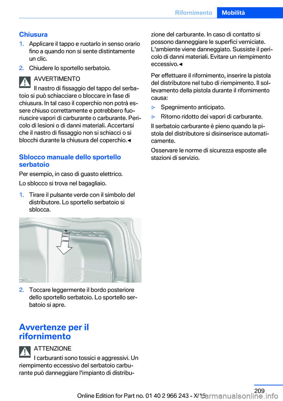 BMW 4 SERIES GRAN COUPE 2016 Libretti Di Uso E manutenzione (in Italian) Chiusura1.Applicare il tappo e ruotarlo in senso orario
fino a quando non si sente distintamente
un clic.2.Chiudere lo sportello serbatoio.
AVVERTIMENTO
Il nastro di fissaggio del tappo del serba‐
t BMW 4 SERIES GRAN COUPE 2016 Libretti Di Uso E manutenzione (in Italian) Chiusura1.Applicare il tappo e ruotarlo in senso orario
fino a quando non si sente distintamente
un clic.2.Chiudere lo sportello serbatoio.
AVVERTIMENTO
Il nastro di fissaggio del tappo del serba‐
t