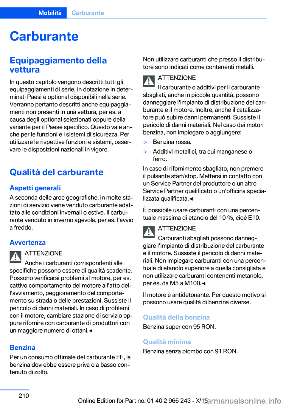 BMW 4 SERIES GRAN COUPE 2016 Libretti Di Uso E manutenzione (in Italian) CarburanteEquipaggiamento della
vettura
In questo capitolo vengono descritti tutti gli
equipaggiamenti di serie, in dotazione in deter‐
minati Paesi e optional disponibili nella serie.
Verranno pert BMW 4 SERIES GRAN COUPE 2016 Libretti Di Uso E manutenzione (in Italian) CarburanteEquipaggiamento della
vettura
In questo capitolo vengono descritti tutti gli
equipaggiamenti di serie, in dotazione in deter‐
minati Paesi e optional disponibili nella serie.
Verranno pert
