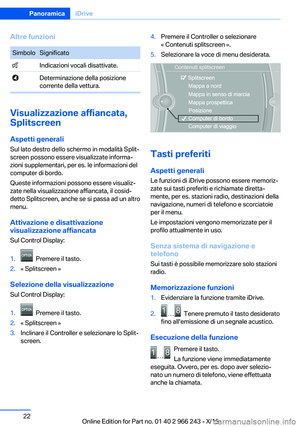 BMW 4 SERIES GRAN COUPE 2016 Libretti Di Uso E manutenzione (in Italian) Altre funzioniSimboloSignificato Indicazioni vocali disattivate. Determinazione della posizione
corrente della vettura.
Visualizzazione affiancata,
Splitscreen
Aspetti generali Sul lato destro dello s BMW 4 SERIES GRAN COUPE 2016 Libretti Di Uso E manutenzione (in Italian) Altre funzioniSimboloSignificato Indicazioni vocali disattivate. Determinazione della posizione
corrente della vettura.
Visualizzazione affiancata,
Splitscreen
Aspetti generali Sul lato destro dello s