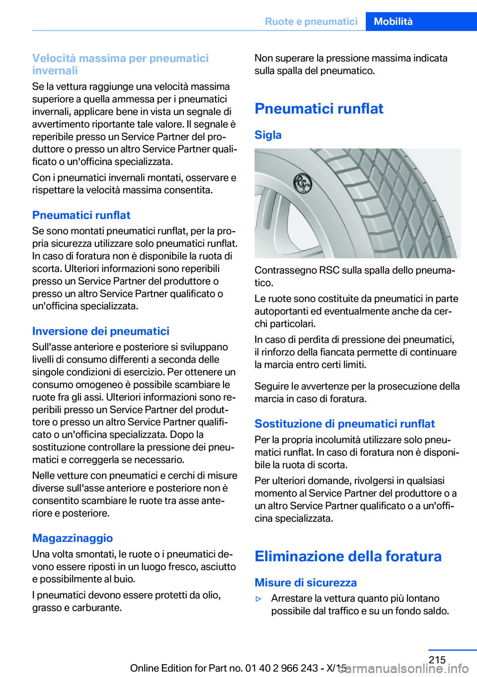 BMW 4 SERIES GRAN COUPE 2016 Libretti Di Uso E manutenzione (in Italian) Velocità massima per pneumatici
invernali
Se la vettura raggiunge una velocità massima
superiore a quella ammessa per i pneumatici
invernali, applicare bene in vista un segnale di
avvertimento ripor BMW 4 SERIES GRAN COUPE 2016 Libretti Di Uso E manutenzione (in Italian) Velocità massima per pneumatici
invernali
Se la vettura raggiunge una velocità massima
superiore a quella ammessa per i pneumatici
invernali, applicare bene in vista un segnale di
avvertimento ripor