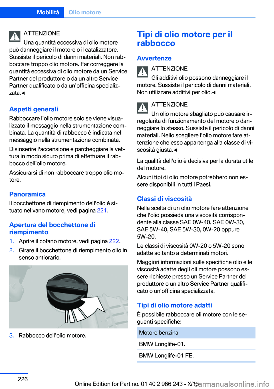 BMW 4 SERIES GRAN COUPE 2016 Libretti Di Uso E manutenzione (in Italian) ATTENZIONE
Una quantità eccessiva di olio motore
può danneggiare il motore o il catalizzatore.
Sussiste il pericolo di danni materiali. Non rab‐
boccare troppo olio motore. Far correggere la
quant BMW 4 SERIES GRAN COUPE 2016 Libretti Di Uso E manutenzione (in Italian) ATTENZIONE
Una quantità eccessiva di olio motore
può danneggiare il motore o il catalizzatore.
Sussiste il pericolo di danni materiali. Non rab‐
boccare troppo olio motore. Far correggere la
quant