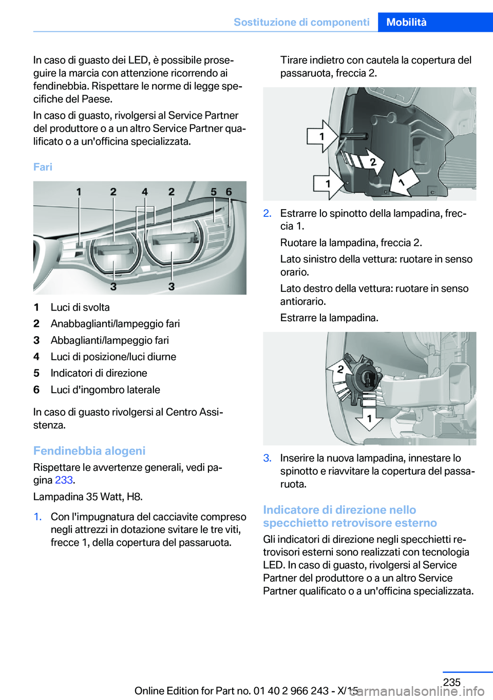 BMW 4 SERIES GRAN COUPE 2016 Libretti Di Uso E manutenzione (in Italian) In caso di guasto dei LED, è possibile prose‐
guire la marcia con attenzione ricorrendo ai
fendinebbia. Rispettare le norme di legge spe‐
cifiche del Paese.
In caso di guasto, rivolgersi al Servi BMW 4 SERIES GRAN COUPE 2016 Libretti Di Uso E manutenzione (in Italian) In caso di guasto dei LED, è possibile prose‐
guire la marcia con attenzione ricorrendo ai
fendinebbia. Rispettare le norme di legge spe‐
cifiche del Paese.
In caso di guasto, rivolgersi al Servi