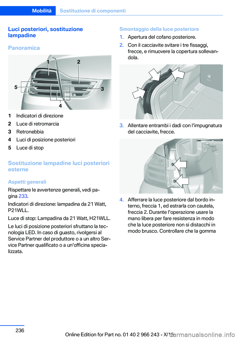 BMW 4 SERIES GRAN COUPE 2016 Libretti Di Uso E manutenzione (in Italian) Luci posteriori, sostituzione
lampadine
Panoramica1Indicatori di direzione2Luce di retromarcia3Retronebbia4Luci di posizione posteriori5Luce di stop
Sostituzione lampadine luci posteriori esterne
Aspe BMW 4 SERIES GRAN COUPE 2016 Libretti Di Uso E manutenzione (in Italian) Luci posteriori, sostituzione
lampadine
Panoramica1Indicatori di direzione2Luce di retromarcia3Retronebbia4Luci di posizione posteriori5Luce di stop
Sostituzione lampadine luci posteriori esterne
Aspe