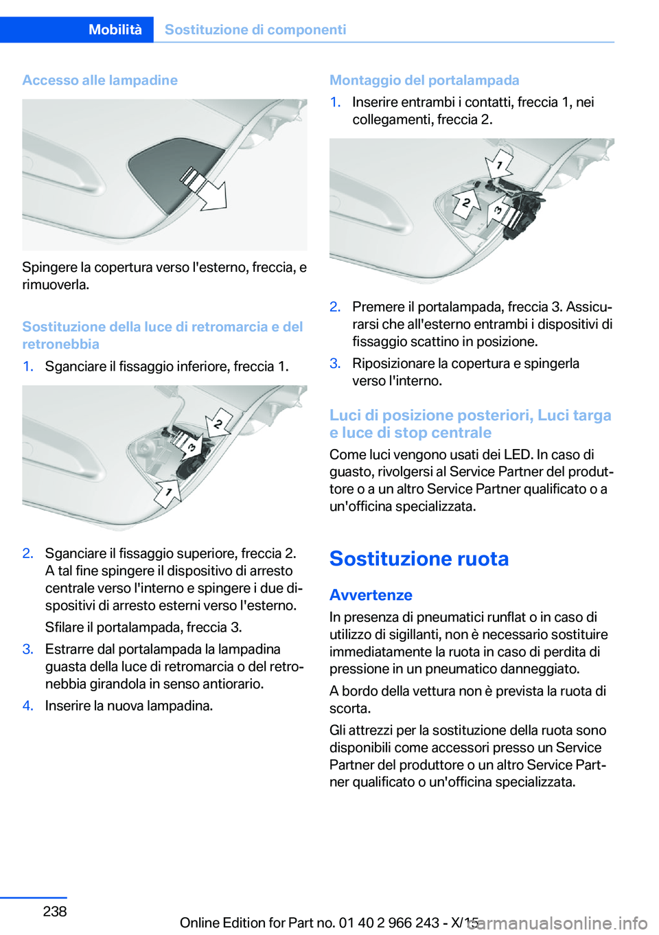 BMW 4 SERIES GRAN COUPE 2016 Libretti Di Uso E manutenzione (in Italian) Accesso alle lampadine
Spingere la copertura verso l'esterno, freccia, e
rimuoverla.
Sostituzione della luce di retromarcia e del
retronebbia
1.Sganciare il fissaggio inferiore, freccia 1.2.Sganci BMW 4 SERIES GRAN COUPE 2016 Libretti Di Uso E manutenzione (in Italian) Accesso alle lampadine
Spingere la copertura verso l'esterno, freccia, e
rimuoverla.
Sostituzione della luce di retromarcia e del
retronebbia
1.Sganciare il fissaggio inferiore, freccia 1.2.Sganci