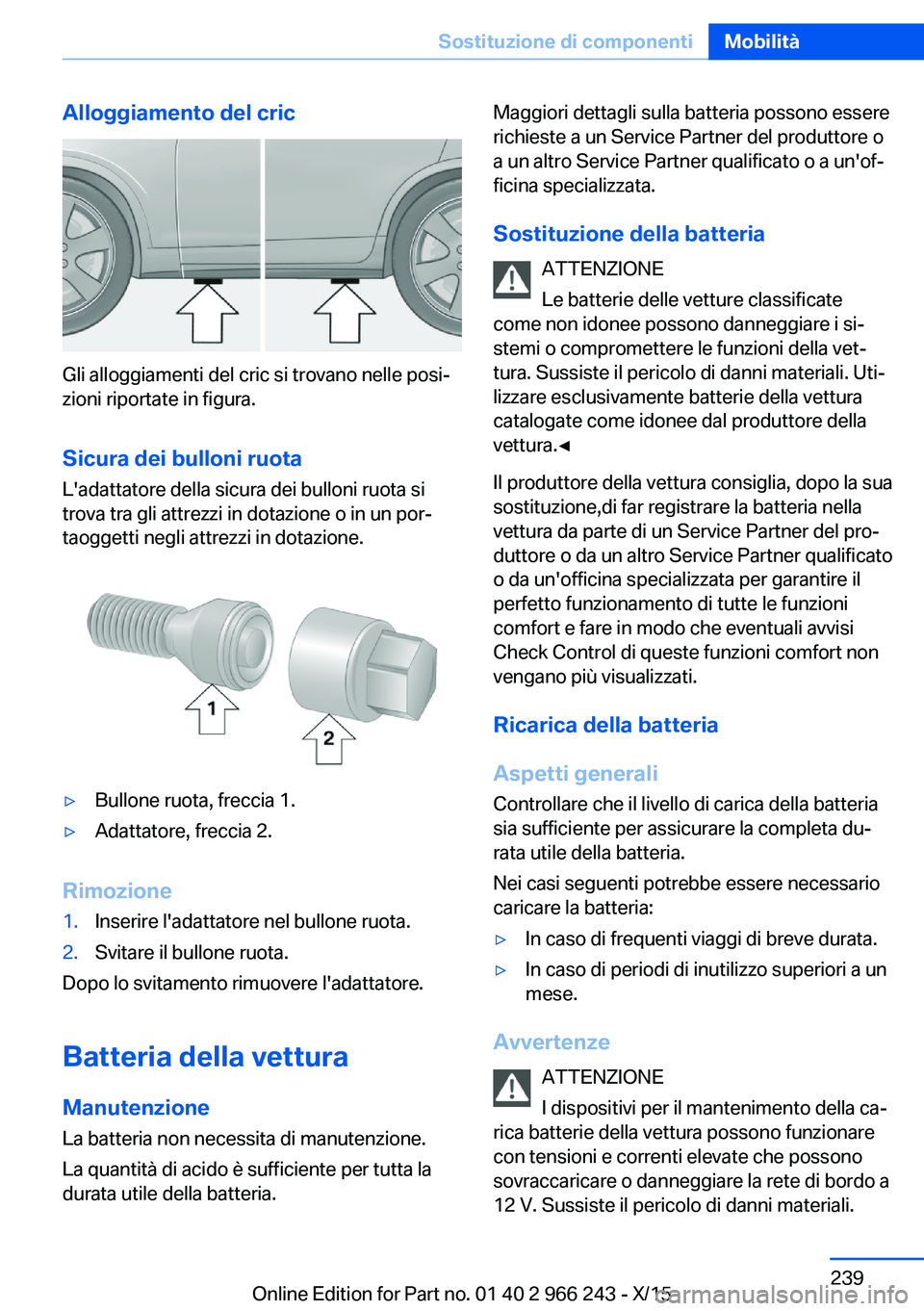 BMW 4 SERIES GRAN COUPE 2016 Libretti Di Uso E manutenzione (in Italian) Alloggiamento del cric
Gli alloggiamenti del cric si trovano nelle posi‐
zioni riportate in figura.
Sicura dei bulloni ruota
L'adattatore della sicura dei bulloni ruota si
trova tra gli attrezzi BMW 4 SERIES GRAN COUPE 2016 Libretti Di Uso E manutenzione (in Italian) Alloggiamento del cric
Gli alloggiamenti del cric si trovano nelle posi‐
zioni riportate in figura.
Sicura dei bulloni ruota
L'adattatore della sicura dei bulloni ruota si
trova tra gli attrezzi