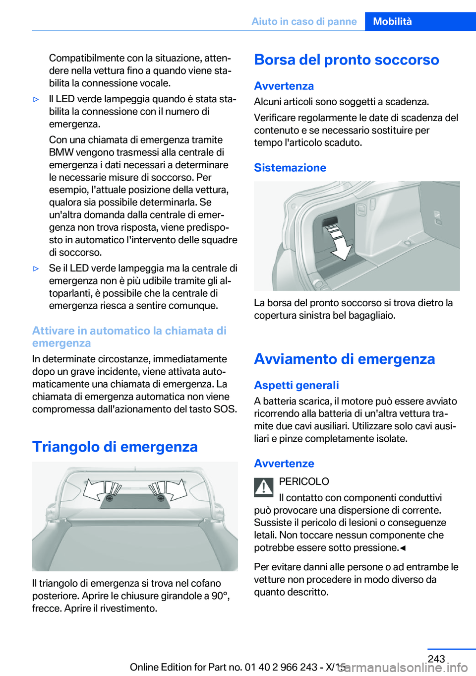 BMW 4 SERIES GRAN COUPE 2016 Libretti Di Uso E manutenzione (in Italian) Compatibilmente con la situazione, atten‐
dere nella vettura fino a quando viene sta‐
bilita la connessione vocale.▷Il LED verde lampeggia quando è stata sta‐
bilita la connessione con il num BMW 4 SERIES GRAN COUPE 2016 Libretti Di Uso E manutenzione (in Italian) Compatibilmente con la situazione, atten‐
dere nella vettura fino a quando viene sta‐
bilita la connessione vocale.▷Il LED verde lampeggia quando è stata sta‐
bilita la connessione con il num