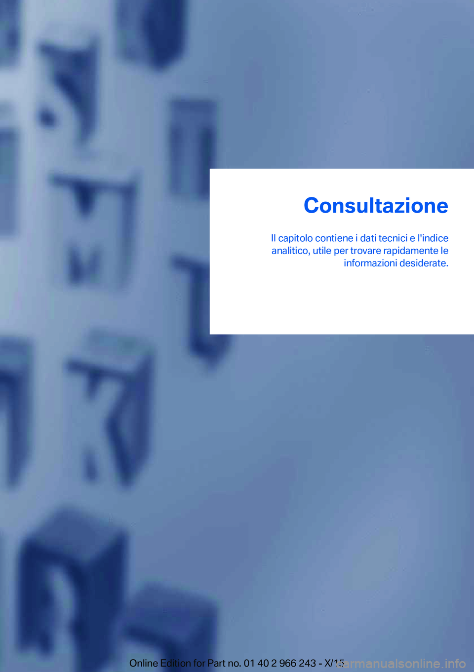 BMW 4 SERIES GRAN COUPE 2016 Libretti Di Uso E manutenzione (in Italian) Consultazione
Il capitolo contiene i dati tecnici e l'indice analitico, utile per trovare rapidamente le informazioni desiderate.Online Edition for Part no. 01 40 2 966 243 - X/15 BMW 4 SERIES GRAN COUPE 2016 Libretti Di Uso E manutenzione (in Italian) Consultazione
Il capitolo contiene i dati tecnici e l'indice analitico, utile per trovare rapidamente le informazioni desiderate.Online Edition for Part no. 01 40 2 966 243 - X/15