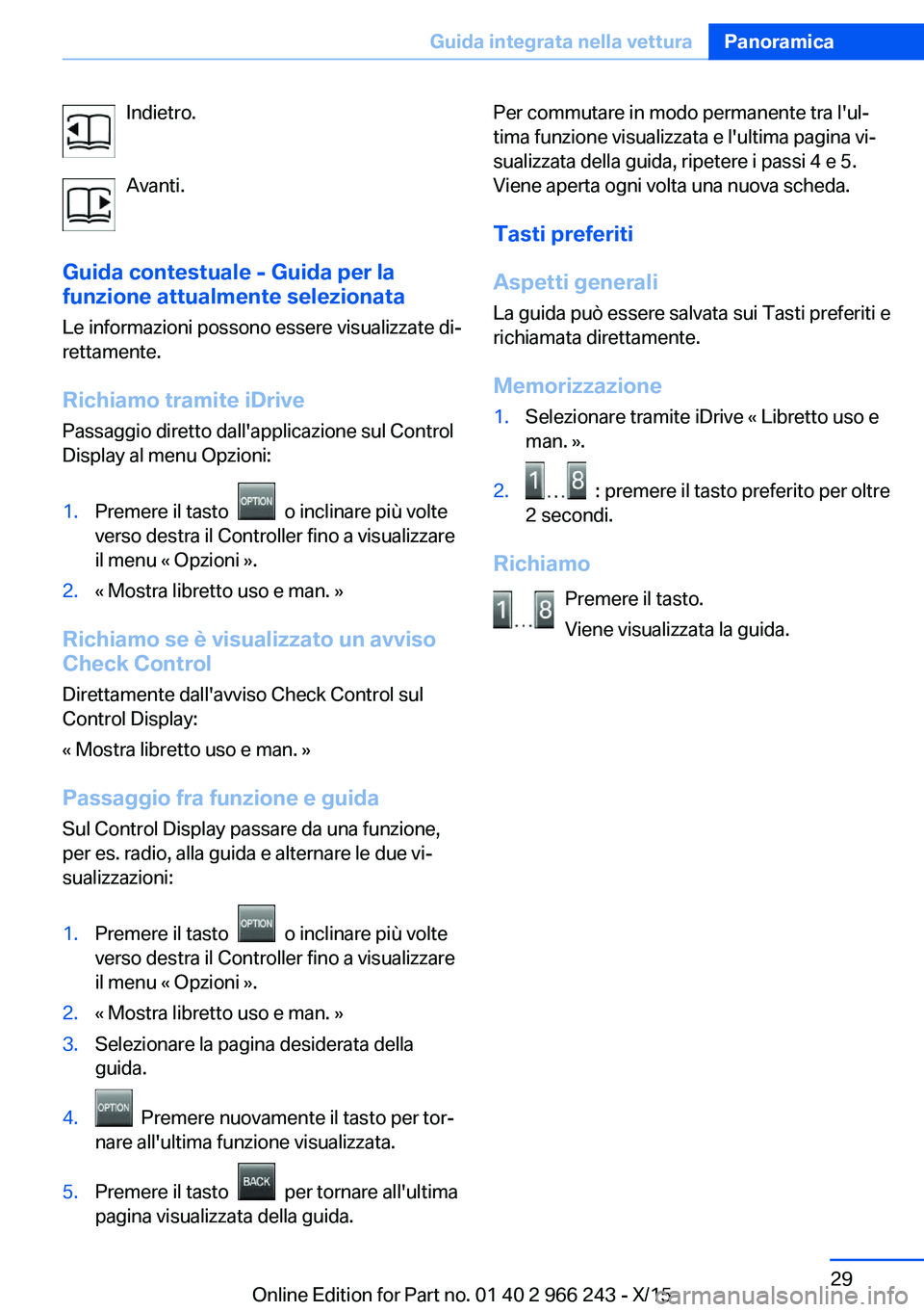 BMW 4 SERIES GRAN COUPE 2016 Libretti Di Uso E manutenzione (in Italian) Indietro.
Avanti.
Guida contestuale - Guida per la
funzione attualmente selezionata
Le informazioni possono essere visualizzate di‐
rettamente.
Richiamo tramite iDrive Passaggio diretto dall'app BMW 4 SERIES GRAN COUPE 2016 Libretti Di Uso E manutenzione (in Italian) Indietro.
Avanti.
Guida contestuale - Guida per la
funzione attualmente selezionata
Le informazioni possono essere visualizzate di‐
rettamente.
Richiamo tramite iDrive Passaggio diretto dall'app