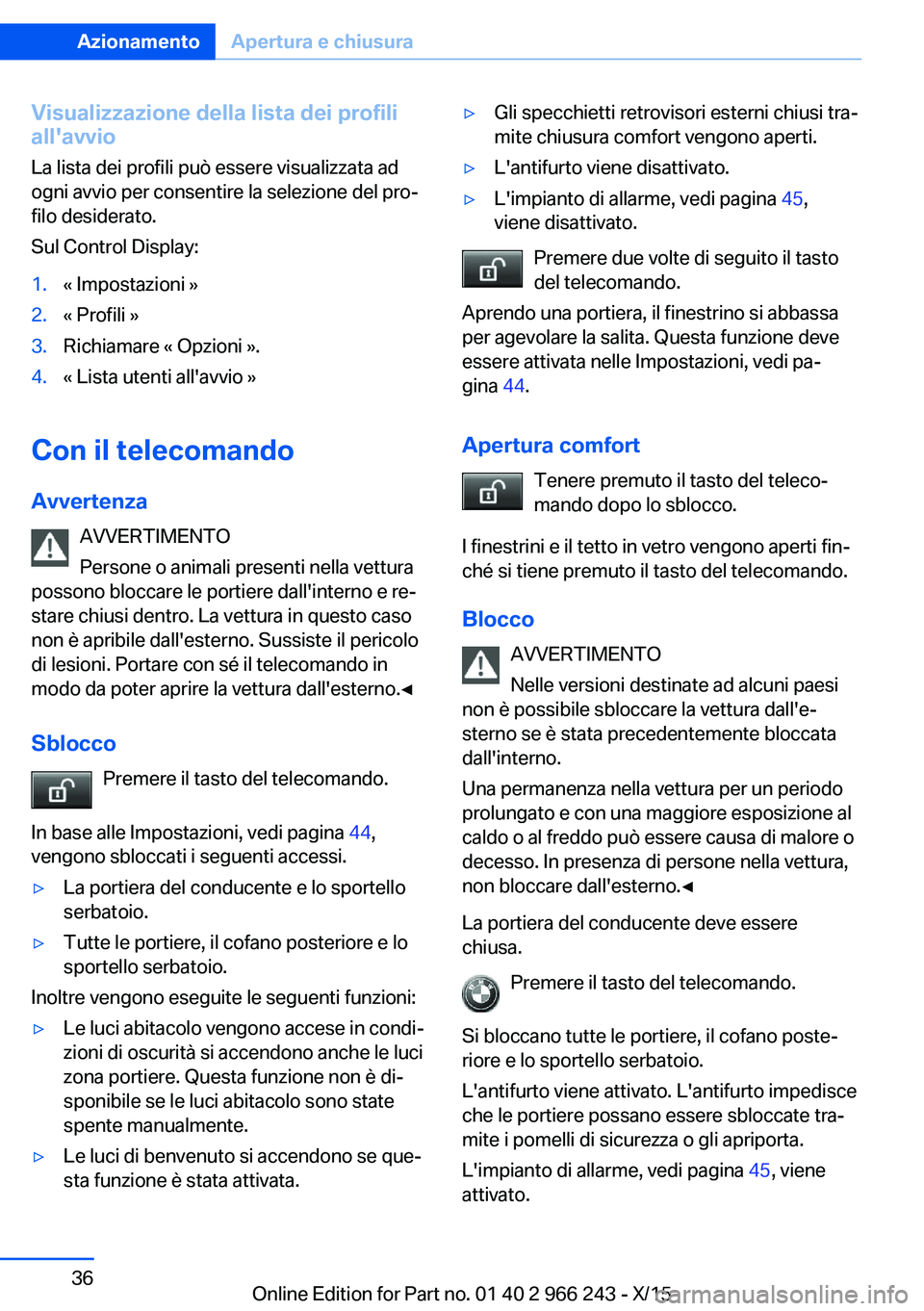 BMW 4 SERIES GRAN COUPE 2016 Libretti Di Uso E manutenzione (in Italian) Visualizzazione della lista dei profili
all'avvio
La lista dei profili può essere visualizzata ad ogni avvio per consentire la selezione del pro‐
filo desiderato.
Sul Control Display:1.« Impos BMW 4 SERIES GRAN COUPE 2016 Libretti Di Uso E manutenzione (in Italian) Visualizzazione della lista dei profili
all'avvio
La lista dei profili può essere visualizzata ad ogni avvio per consentire la selezione del pro‐
filo desiderato.
Sul Control Display:1.« Impos