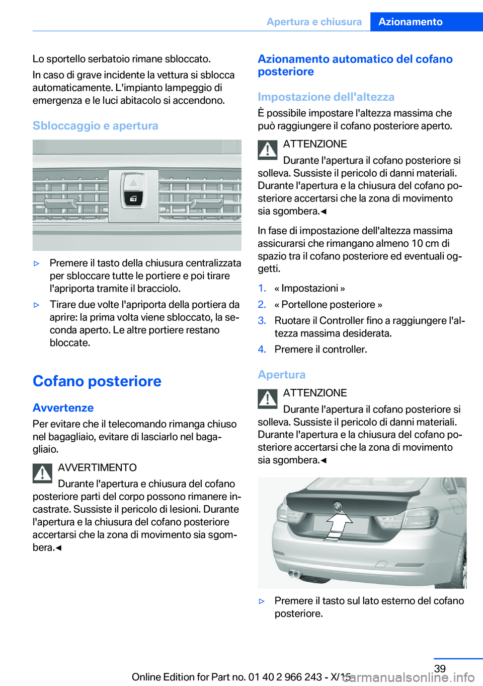 BMW 4 SERIES GRAN COUPE 2016 Libretti Di Uso E manutenzione (in Italian) Lo sportello serbatoio rimane sbloccato.
In caso di grave incidente la vettura si sblocca
automaticamente. L'impianto lampeggio di
emergenza e le luci abitacolo si accendono.
Sbloccaggio e apertur BMW 4 SERIES GRAN COUPE 2016 Libretti Di Uso E manutenzione (in Italian) Lo sportello serbatoio rimane sbloccato.
In caso di grave incidente la vettura si sblocca
automaticamente. L'impianto lampeggio di
emergenza e le luci abitacolo si accendono.
Sbloccaggio e apertur