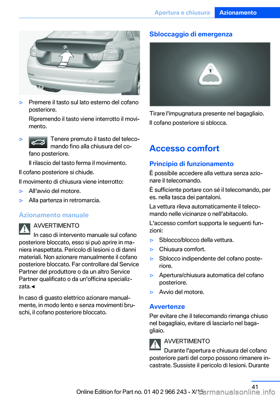 BMW 4 SERIES GRAN COUPE 2016 Libretti Di Uso E manutenzione (in Italian) ▷Premere il tasto sul lato esterno del cofano
posteriore.
Ripremendo il tasto viene interrotto il movi‐
mento.▷Tenere premuto il tasto del teleco‐
mando fino alla chiusura del co‐
fano poste BMW 4 SERIES GRAN COUPE 2016 Libretti Di Uso E manutenzione (in Italian) ▷Premere il tasto sul lato esterno del cofano
posteriore.
Ripremendo il tasto viene interrotto il movi‐
mento.▷Tenere premuto il tasto del teleco‐
mando fino alla chiusura del co‐
fano poste