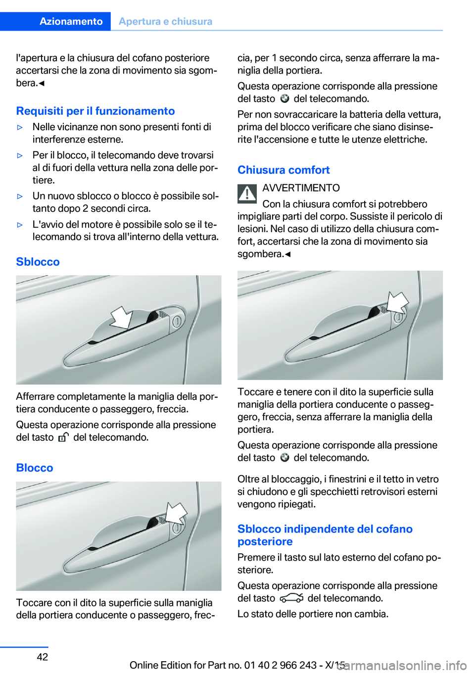 BMW 4 SERIES GRAN COUPE 2016 Libretti Di Uso E manutenzione (in Italian) l'apertura e la chiusura del cofano posteriore
accertarsi che la zona di movimento sia sgom‐
bera.◀
Requisiti per il funzionamento▷Nelle vicinanze non sono presenti fonti di
interferenze est BMW 4 SERIES GRAN COUPE 2016 Libretti Di Uso E manutenzione (in Italian) l'apertura e la chiusura del cofano posteriore
accertarsi che la zona di movimento sia sgom‐
bera.◀
Requisiti per il funzionamento▷Nelle vicinanze non sono presenti fonti di
interferenze est