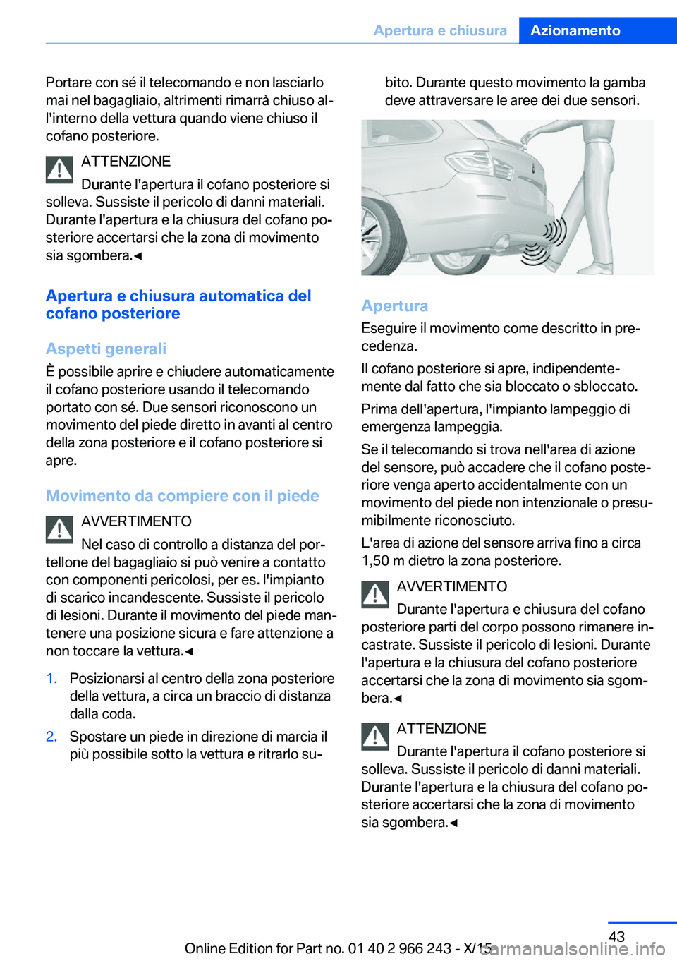 BMW 4 SERIES GRAN COUPE 2016 Libretti Di Uso E manutenzione (in Italian) Portare con sé il telecomando e non lasciarlo
mai nel bagagliaio, altrimenti rimarrà chiuso al‐
l'interno della vettura quando viene chiuso il
cofano posteriore.
ATTENZIONE
Durante l'apert BMW 4 SERIES GRAN COUPE 2016 Libretti Di Uso E manutenzione (in Italian) Portare con sé il telecomando e non lasciarlo
mai nel bagagliaio, altrimenti rimarrà chiuso al‐
l'interno della vettura quando viene chiuso il
cofano posteriore.
ATTENZIONE
Durante l'apert