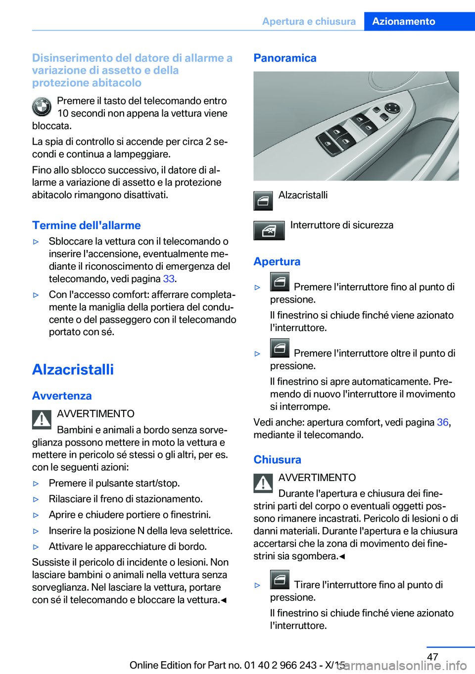 BMW 4 SERIES GRAN COUPE 2016 Libretti Di Uso E manutenzione (in Italian) Disinserimento del datore di allarme a
variazione di assetto e della
protezione abitacolo
Premere il tasto del telecomando entro
10 secondi non appena la vettura viene
bloccata.
La spia di controllo s BMW 4 SERIES GRAN COUPE 2016 Libretti Di Uso E manutenzione (in Italian) Disinserimento del datore di allarme a
variazione di assetto e della
protezione abitacolo
Premere il tasto del telecomando entro
10 secondi non appena la vettura viene
bloccata.
La spia di controllo s