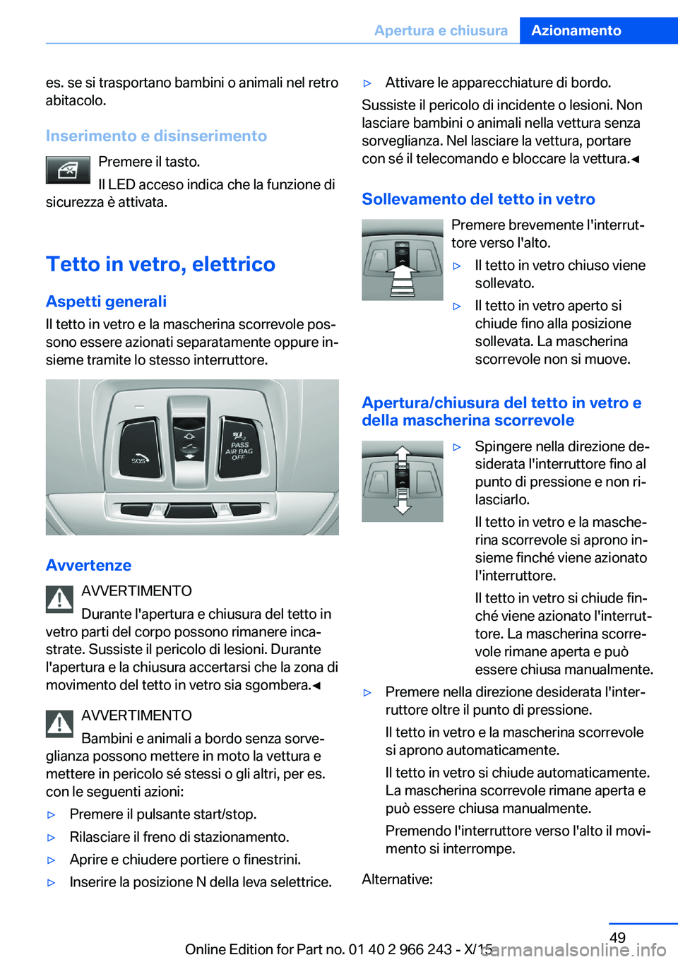 BMW 4 SERIES GRAN COUPE 2016 Libretti Di Uso E manutenzione (in Italian) es. se si trasportano bambini o animali nel retro
abitacolo.
Inserimento e disinserimento Premere il tasto.
Il LED acceso indica che la funzione di
sicurezza è attivata.
Tetto in vetro, elettrico Asp BMW 4 SERIES GRAN COUPE 2016 Libretti Di Uso E manutenzione (in Italian) es. se si trasportano bambini o animali nel retro
abitacolo.
Inserimento e disinserimento Premere il tasto.
Il LED acceso indica che la funzione di
sicurezza è attivata.
Tetto in vetro, elettrico Asp