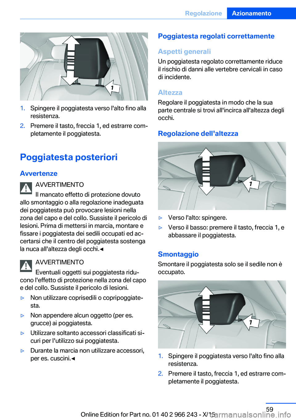 BMW 4 SERIES GRAN COUPE 2016 Libretti Di Uso E manutenzione (in Italian) 1.Spingere il poggiatesta verso l'alto fino alla
resistenza.2.Premere il tasto, freccia 1, ed estrarre com‐
pletamente il poggiatesta.
Poggiatesta posteriori
Avvertenze AVVERTIMENTO
Il mancato e BMW 4 SERIES GRAN COUPE 2016 Libretti Di Uso E manutenzione (in Italian) 1.Spingere il poggiatesta verso l'alto fino alla
resistenza.2.Premere il tasto, freccia 1, ed estrarre com‐
pletamente il poggiatesta.
Poggiatesta posteriori
Avvertenze AVVERTIMENTO
Il mancato e