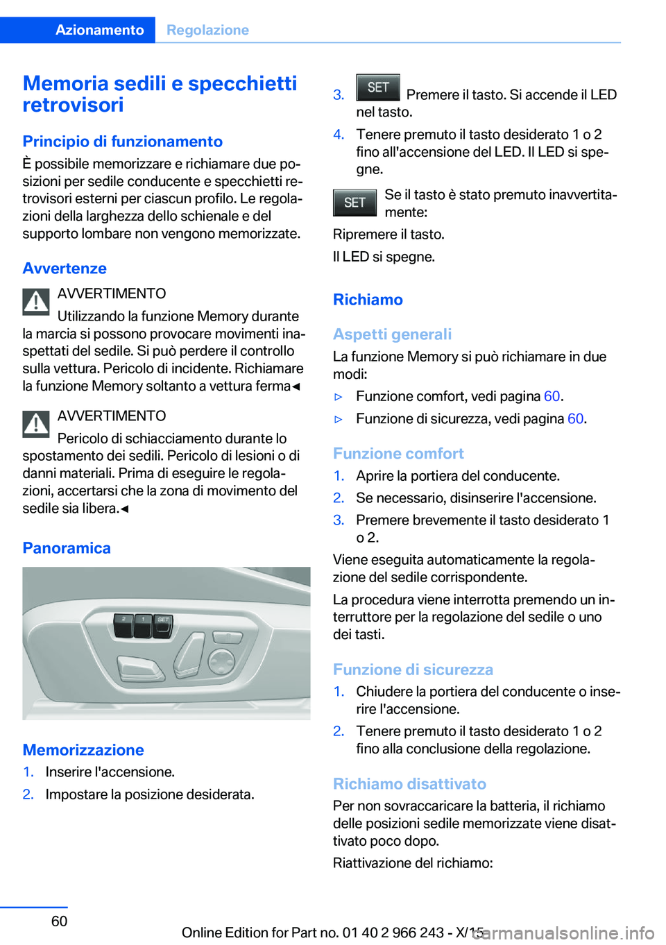 BMW 4 SERIES GRAN COUPE 2016 Libretti Di Uso E manutenzione (in Italian) Memoria sedili e specchietti
retrovisori
Principio di funzionamento
È possibile memorizzare e richiamare due po‐
sizioni per sedile conducente e specchietti re‐
trovisori esterni per ciascun prof BMW 4 SERIES GRAN COUPE 2016 Libretti Di Uso E manutenzione (in Italian) Memoria sedili e specchietti
retrovisori
Principio di funzionamento
È possibile memorizzare e richiamare due po‐
sizioni per sedile conducente e specchietti re‐
trovisori esterni per ciascun prof
