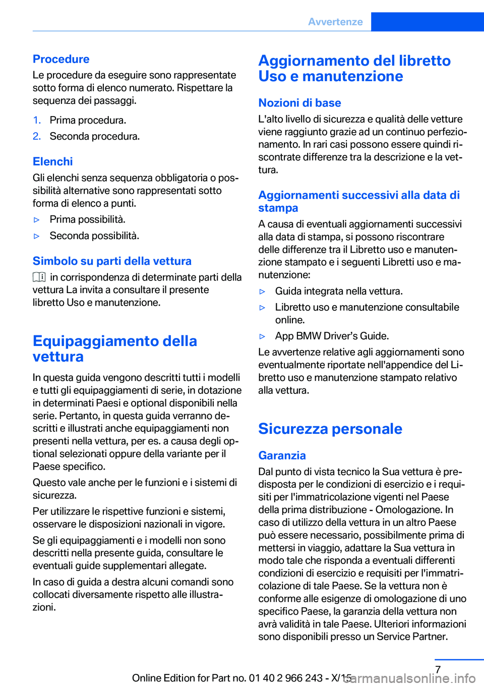 BMW 4 SERIES GRAN COUPE 2016 Libretti Di Uso E manutenzione (in Italian) ProcedureLe procedure da eseguire sono rappresentate
sotto forma di elenco numerato. Rispettare la
sequenza dei passaggi.1.Prima procedura.2.Seconda procedura.
Elenchi
Gli elenchi senza sequenza obbli BMW 4 SERIES GRAN COUPE 2016 Libretti Di Uso E manutenzione (in Italian) ProcedureLe procedure da eseguire sono rappresentate
sotto forma di elenco numerato. Rispettare la
sequenza dei passaggi.1.Prima procedura.2.Seconda procedura.
Elenchi
Gli elenchi senza sequenza obbli