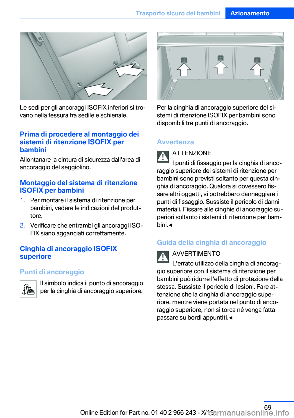 BMW 4 SERIES GRAN COUPE 2016 Libretti Di Uso E manutenzione (in Italian) Le sedi per gli ancoraggi ISOFIX inferiori si tro‐
vano nella fessura fra sedile e schienale.
Prima di procedere al montaggio dei
sistemi di ritenzione ISOFIX per
bambini
Allontanare la cintura di s BMW 4 SERIES GRAN COUPE 2016 Libretti Di Uso E manutenzione (in Italian) Le sedi per gli ancoraggi ISOFIX inferiori si tro‐
vano nella fessura fra sedile e schienale.
Prima di procedere al montaggio dei
sistemi di ritenzione ISOFIX per
bambini
Allontanare la cintura di s