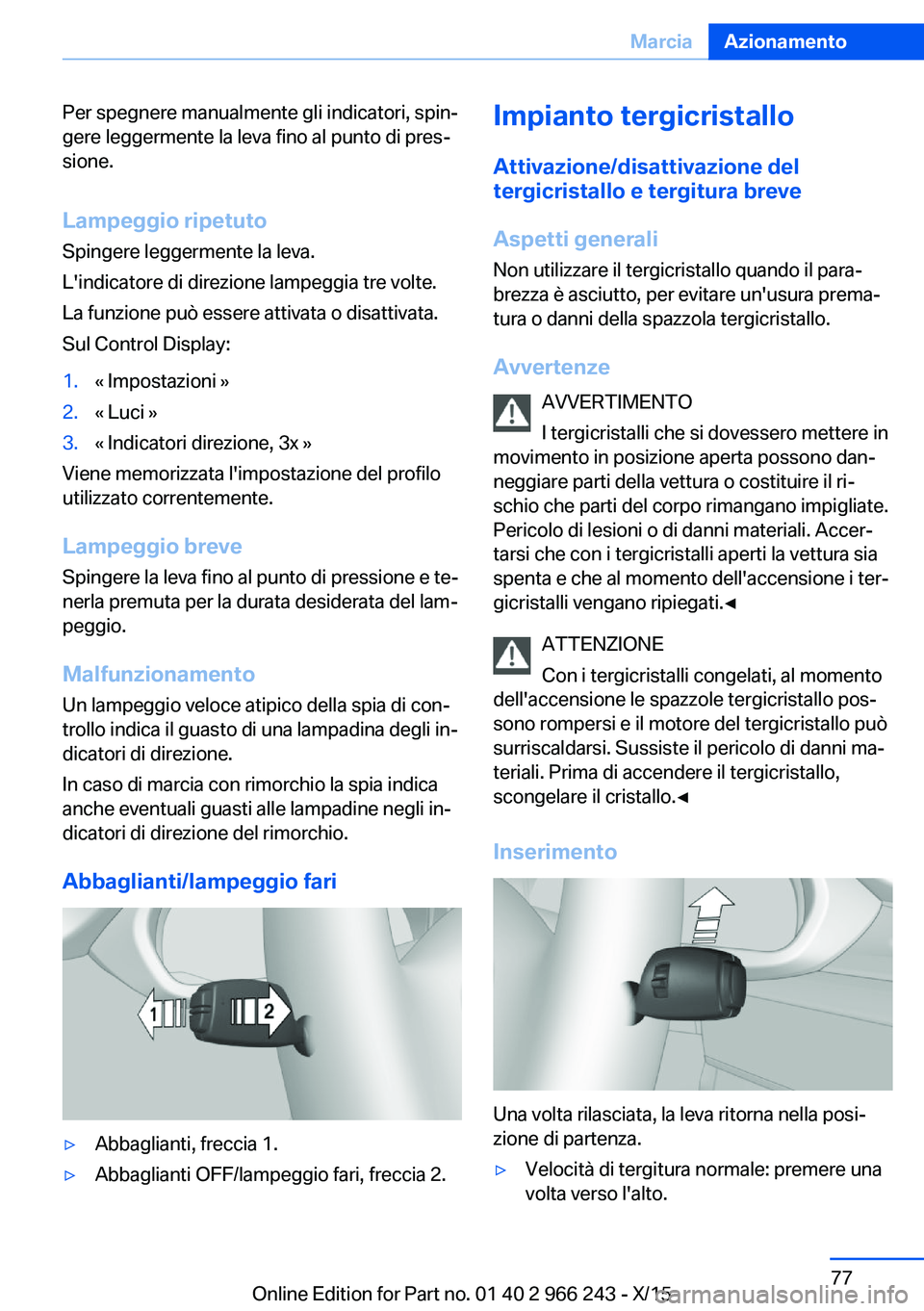 BMW 4 SERIES GRAN COUPE 2016 Libretti Di Uso E manutenzione (in Italian) Per spegnere manualmente gli indicatori, spin‐
gere leggermente la leva fino al punto di pres‐
sione.
Lampeggio ripetuto
Spingere leggermente la leva.
L'indicatore di direzione lampeggia tre v BMW 4 SERIES GRAN COUPE 2016 Libretti Di Uso E manutenzione (in Italian) Per spegnere manualmente gli indicatori, spin‐
gere leggermente la leva fino al punto di pres‐
sione.
Lampeggio ripetuto
Spingere leggermente la leva.
L'indicatore di direzione lampeggia tre v