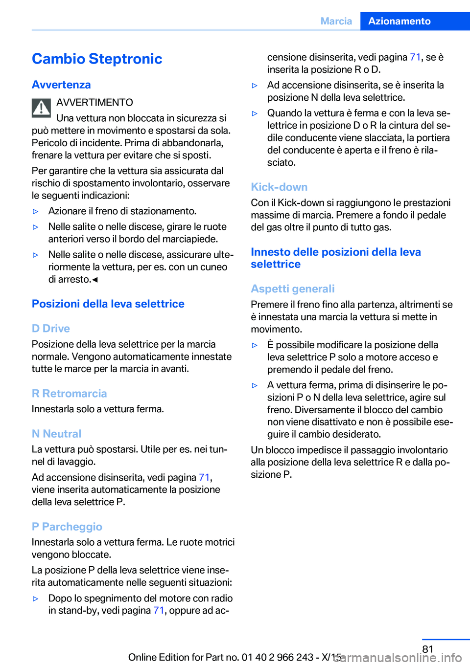 BMW 4 SERIES GRAN COUPE 2016 Libretti Di Uso E manutenzione (in Italian) Cambio SteptronicAvvertenza AVVERTIMENTO
Una vettura non bloccata in sicurezza si
può mettere in movimento e spostarsi da sola. Pericolo di incidente. Prima di abbandonarla,
frenare la vettura per ev BMW 4 SERIES GRAN COUPE 2016 Libretti Di Uso E manutenzione (in Italian) Cambio SteptronicAvvertenza AVVERTIMENTO
Una vettura non bloccata in sicurezza si
può mettere in movimento e spostarsi da sola. Pericolo di incidente. Prima di abbandonarla,
frenare la vettura per ev