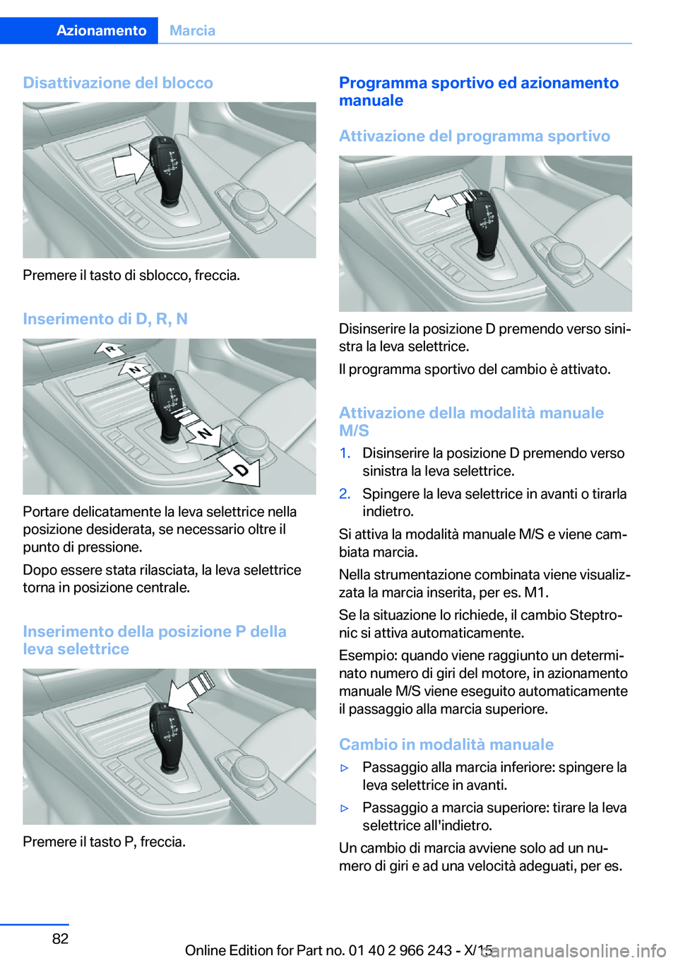 BMW 4 SERIES GRAN COUPE 2016 Libretti Di Uso E manutenzione (in Italian) Disattivazione del blocco
Premere il tasto di sblocco, freccia.Inserimento di D, R, N
Portare delicatamente la leva selettrice nella
posizione desiderata, se necessario oltre il
punto di pressione.
Do BMW 4 SERIES GRAN COUPE 2016 Libretti Di Uso E manutenzione (in Italian) Disattivazione del blocco
Premere il tasto di sblocco, freccia.Inserimento di D, R, N
Portare delicatamente la leva selettrice nella
posizione desiderata, se necessario oltre il
punto di pressione.
Do
