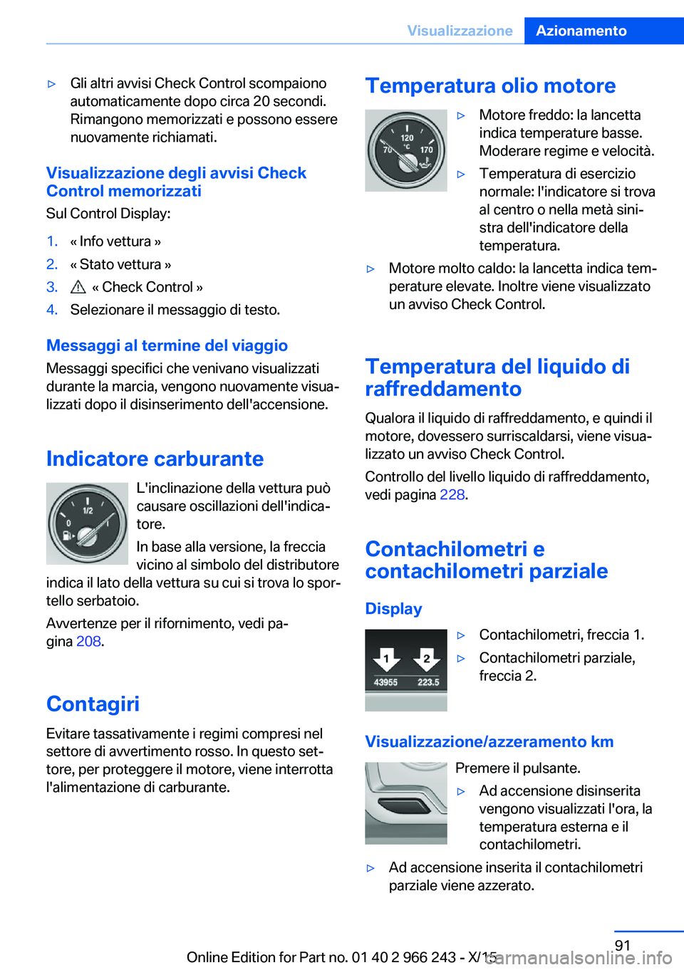 BMW 4 SERIES GRAN COUPE 2016 Libretti Di Uso E manutenzione (in Italian) ▷Gli altri avvisi Check Control scompaiono
automaticamente dopo circa 20 secondi.
Rimangono memorizzati e possono essere
nuovamente richiamati.
Visualizzazione degli avvisi Check Control memorizzati BMW 4 SERIES GRAN COUPE 2016 Libretti Di Uso E manutenzione (in Italian) ▷Gli altri avvisi Check Control scompaiono
automaticamente dopo circa 20 secondi.
Rimangono memorizzati e possono essere
nuovamente richiamati.
Visualizzazione degli avvisi Check Control memorizzati